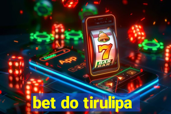 bet do tirulipa